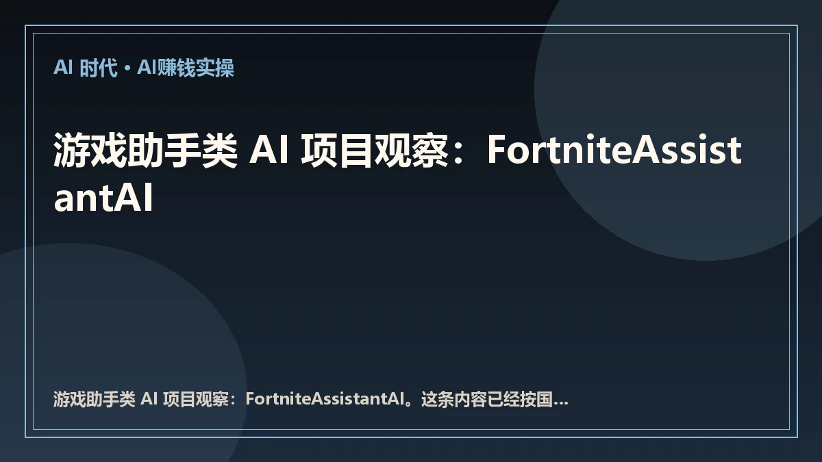 游戏助手类 AI 项目观察：FortniteAssistantAI