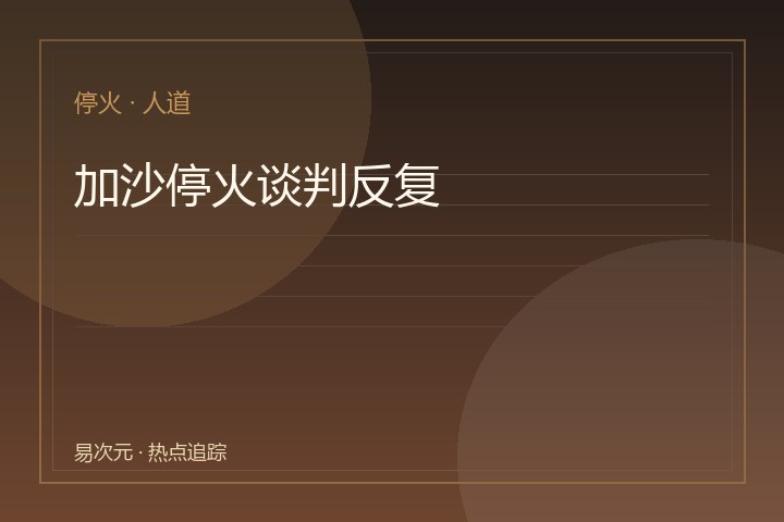 加沙停火谈判反复：人道走廊与重建资金成焦点